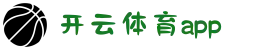 开云体育APP- KAIYUN官方网站- KAIYUN SPORTS